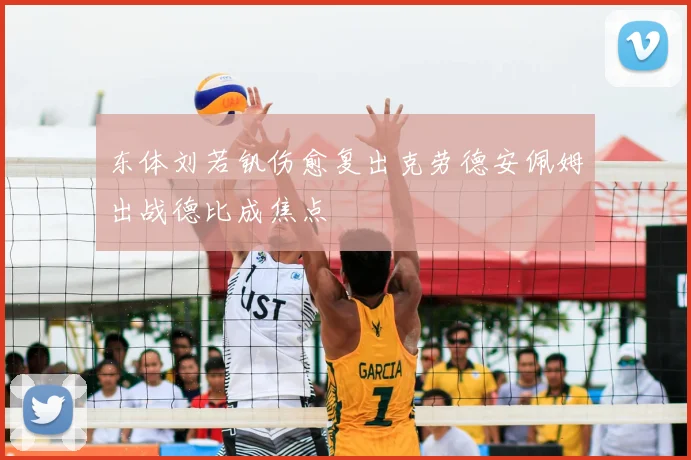 东体刘若钒伤愈复出克劳德安佩姆出战德比成焦点
