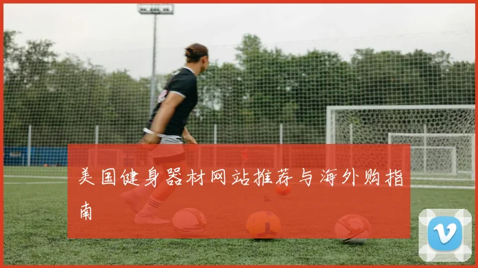 美国健身器材网站推荐与海外购指南